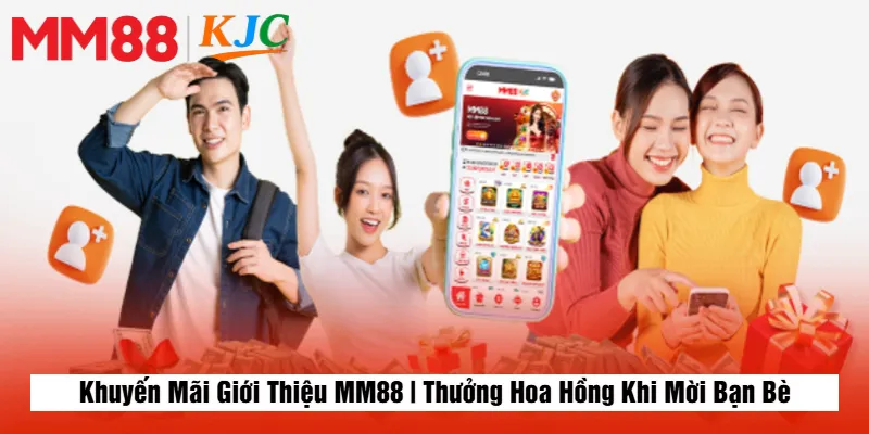 Khuyến Mãi Giới Thiệu MM88 | Thưởng Hoa Hồng Khi Mời Bạn Bè